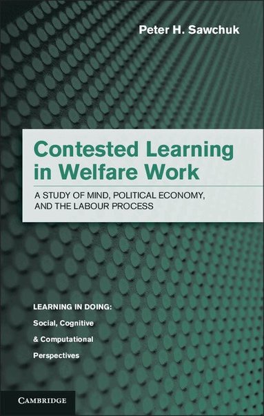 Peter H. Sawchuk - Contested Learning in Welfare Work, Inbunden