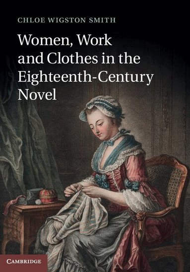Chloe Wigston Smith - Women, Work, and Clothes in the Eighteenth-Century Novel, Inbunden