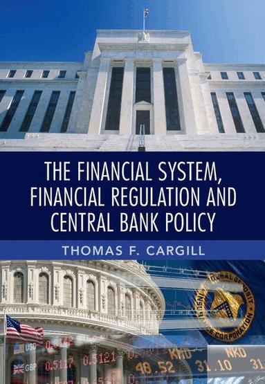 Thomas F. Cargill - The Financial System, Financial Regulation and Central Bank Policy, Inbunden