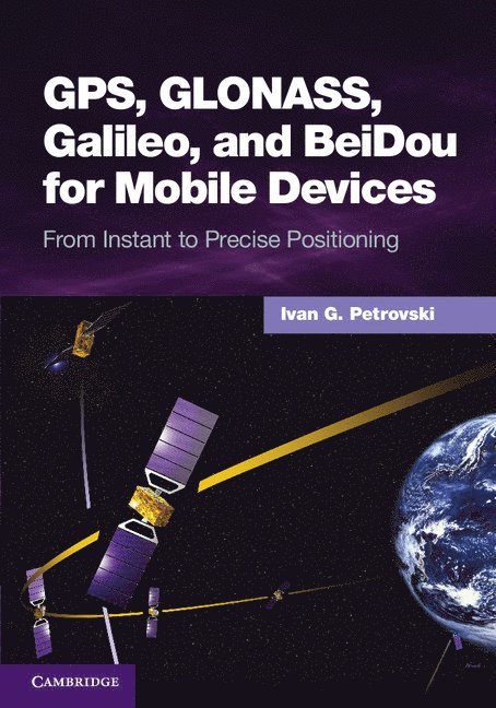 Ivan G. Petrovski, Ivan G Petrovski - GPS, GLONASS, Galileo, and BeiDou for Mobile Devices, Inbunden