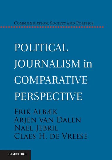 Erik Alb'k, Arjen van Dalen, Nael Jebril, Claes H. de Vreese - Political Journalism in Comparative Perspective, Inbunden