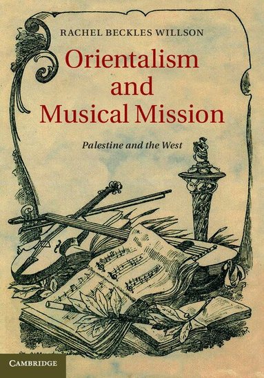 Rachel Beckles Willson - Orientalism and Musical Mission, Inbunden