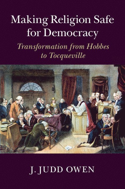 J. Judd Owen - Making Religion Safe for Democracy, Inbunden