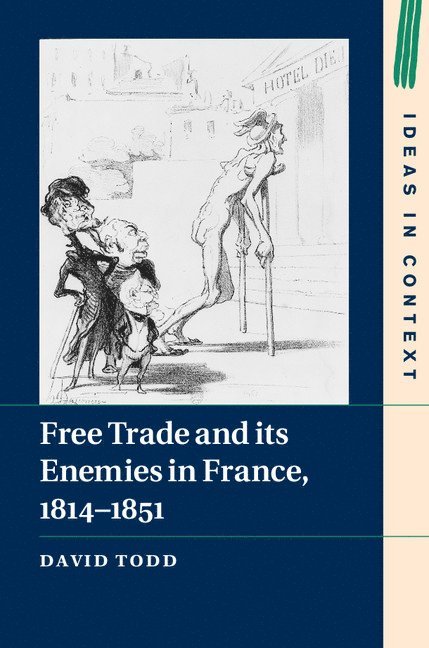 David Todd, David (King's College London) Todd - Free Trade and its Enemies in France, 1814-1851, Inbunden
