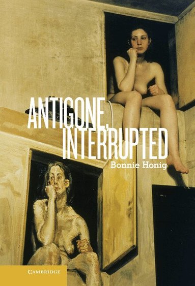 Bonnie Honig - Antigone, Interrupted, Inbunden