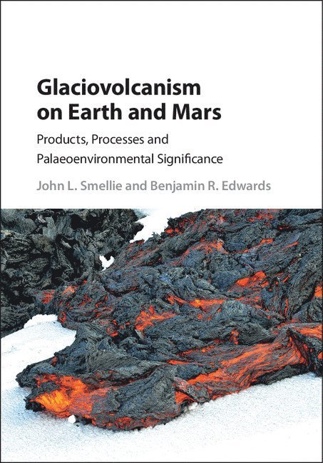 John L. (University of Leicester) Smellie, Pennsylvania) Edwards, Benjamin R. (Dickinson College, John L. Smellie, Benjamin R. Edwards - Glaciovolcanism on Earth and Mars, Inbunden