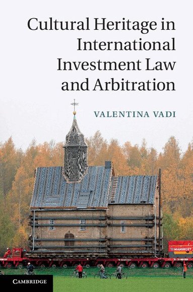 Valentina Vadi - Cultural Heritage in International Investment Law and Arbitration, Inbunden