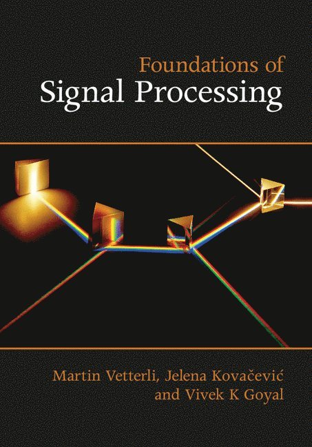 Martin (Ecole Polytechnique Federale de Lausanne) Vetterli, Pennsylvania) Kovacevic, Jelena (Carnegie Mellon University, Vivek K (Boston University) Goyal, Martin Vetterli, Jelena Kova&#269;evic, Jelena Kovacevic, Jelena Kova¿evi¿, Vivek K Goyal - Foundations of Signal Processing, Inbunden