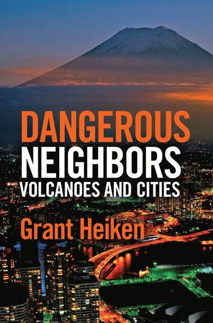 Grant Heiken, Jody Heiken - Dangerous Neighbors: Volcanoes and Cities, Inbunden