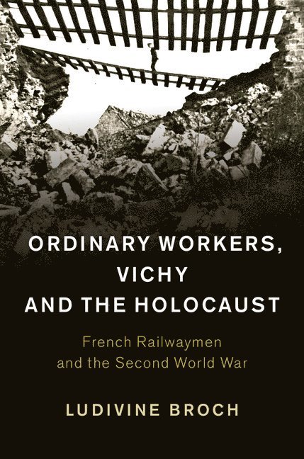 Ludivine Broch, Ludivine (University of Westminster) Broch - Ordinary Workers, Vichy and the Holocaust, Inbunden