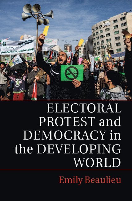 Emily (University of Kentucky) Beaulieu, Emily Beaulieu - Electoral Protest and Democracy in the Developing World, Inbunden