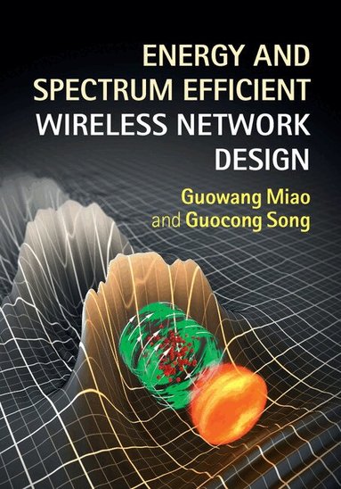 Guowang Miao, Guocong Song - Energy and Spectrum Efficient Wireless Network Design, Inbunden