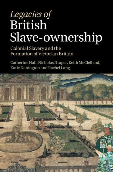 Catherine Hall, Nicholas Draper, Keith McClelland, Katie Donington, Rachel Lang - Legacies of British Slave-Ownership, Inbunden