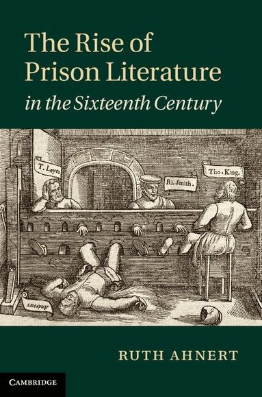 Ruth Ahnert - The Rise of Prison Literature in the Sixteenth Century, Inbunden