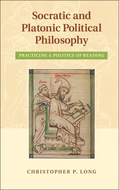 bokomslag Socratic and Platonic Political Philosophy: Practicing a Politics of Reading