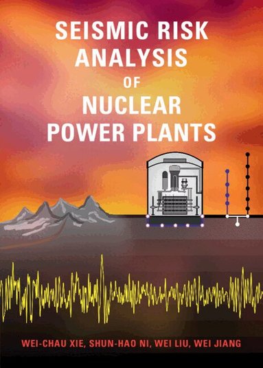 Wei-Chau Xie, Shun-Hao Ni, Wei Liu, Wei Jiang - Seismic Risk Analysis of Nuclear Power Plants, Inbunden