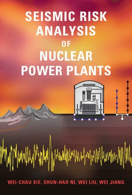 Wei-Chau Xie, Shun-Hao Ni, Wei Liu, Wei Jiang, Ontario) Xie, Wei-Chau (University of Waterloo - Seismic Risk Analysis of Nuclear Power Plants, Inbunden