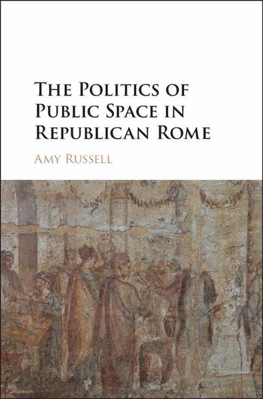 Amy Russell - The Politics of Public Space in Republican Rome, Inbunden