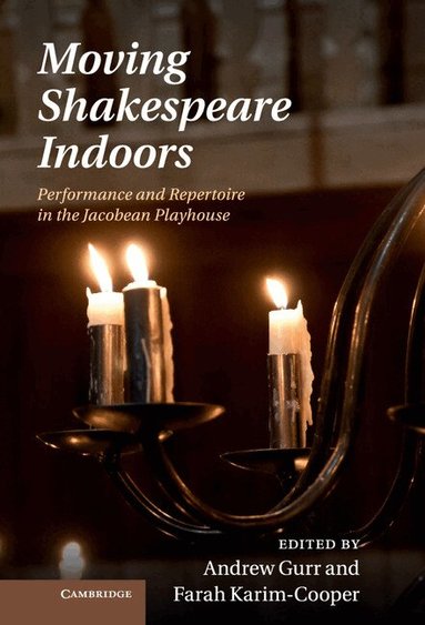 Andrew Gurr, Farah Karim-Cooper - Moving Shakespeare Indoors, Inbunden
