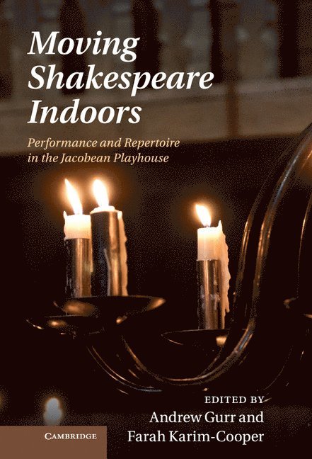 Andrew (University of Reading) Gurr, Farah Karim-Cooper, Andrew Gurr - Moving Shakespeare Indoors, Inbunden