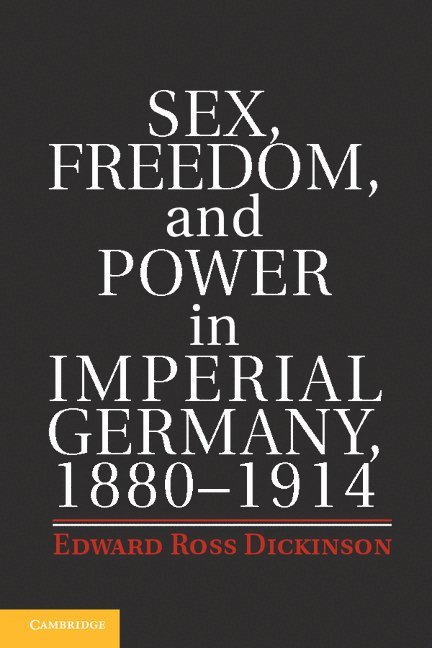 Sex, Freedom, and Power in Imperial Germany, 1880-1914 1