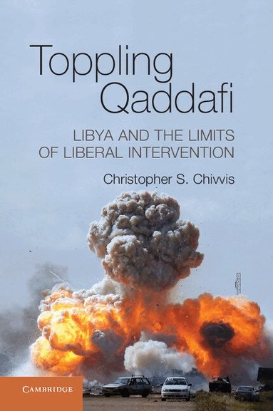 Christopher S. Chivvis - Toppling Qaddafi, Inbunden