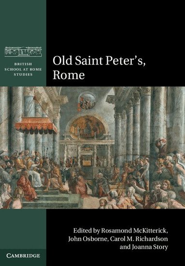 Rosamond McKitterick, John Osborne, Carol M. Richardson, Joanna Story - Old Saint Peter's, Rome, Inbunden