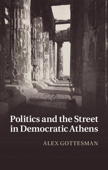 Alex Gottesman, Philadelphia) Gottesman, Alex (Temple University - Politics and the Street in Democratic Athens, Inbunden