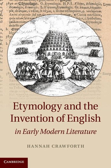 Hannah Crawforth - Etymology and the Invention of English in Early Modern Literature, Inbunden