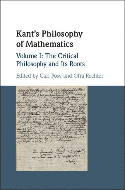 Carl Posy, Ofra Rechter, Carl (Hebrew University of Jerusalem) Posy, Ofra (Tel-Aviv University) Rechter - Kant's Philosophy of Mathematics: Volume 1, The Critical Philosophy and its Roots, Inbunden