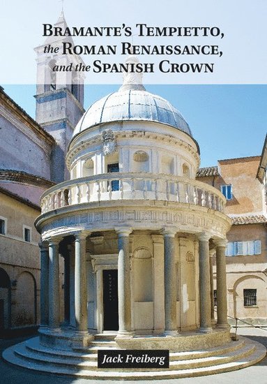 bokomslag Bramante's Tempietto, the Roman Renaissance, and the Spanish Crown