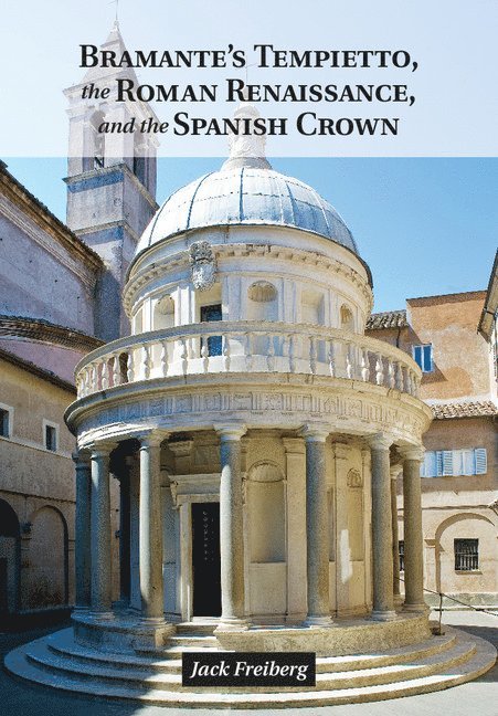 Bramante's Tempietto, the Roman Renaissance, and the Spanish Crown 1