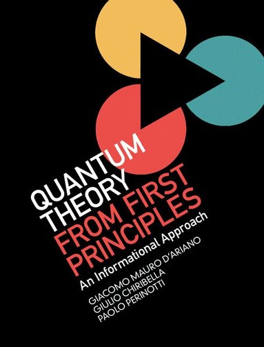 Giacomo Mauro D'Ariano, Giulio Chiribella, Paolo Perinotti - Quantum Theory from First Principles, Inbunden