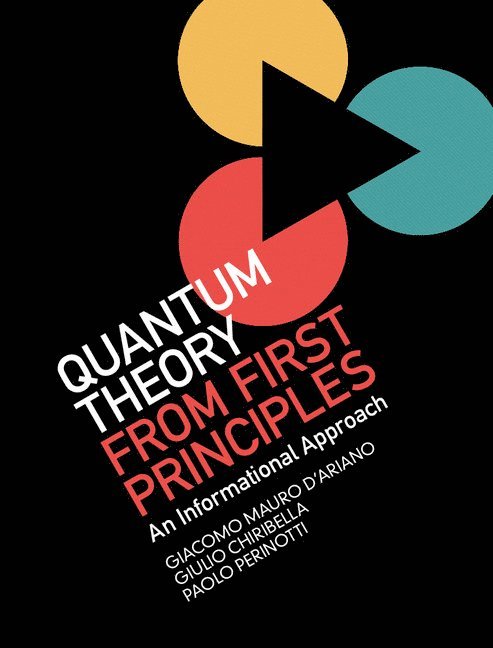 Giacomo Mauro D'Ariano, Giulio Chiribella, Paolo Perinotti, Italy) D'Ariano, Giacomo Mauro (Universita degli Studi di Pavia, Giulio (The University of Hong Kong) Chiribella, Italy) Perinotti, Paolo (Universita degli Studi di Pavia - Quantum Theory from First Principles, Inbunden