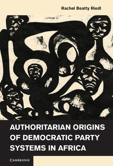 Rachel Beatty Riedl - Authoritarian Origins of Democratic Party Systems in Africa, Inbunden