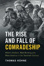 Thomas Kühne, Massachusetts) Kuhne, Thomas (Clark University - Rise and Fall of Comradeship, Inbunden