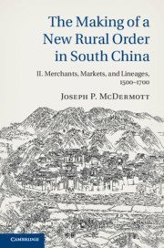 The Making of a New Rural Order in South China: Volume 2, Merchants, Markets, and Lineages, 1500-1700 1