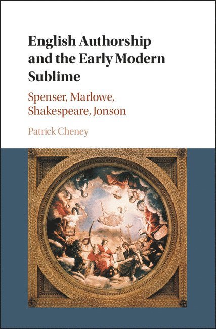 Patrick Cheney, Patrick (Pennsylvania State University) Cheney - English Authorship and the Early Modern Sublime, Inbunden