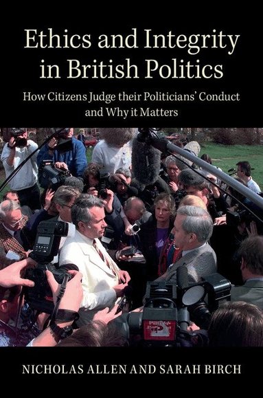 Nicholas Allen, Sarah Birch - Ethics and Integrity in British Politics, Inbunden