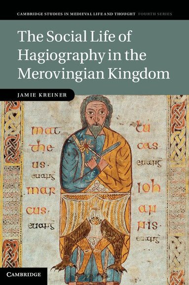Jamie Kreiner - The Social Life of Hagiography in the Merovingian Kingdom, Inbunden