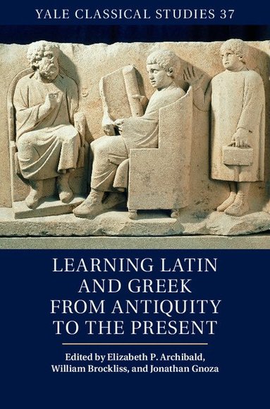 Elizabeth P. Archibald, William Brockliss, Jonathan Gnoza - Learning Latin and Greek from Antiquity to the Present, Inbunden