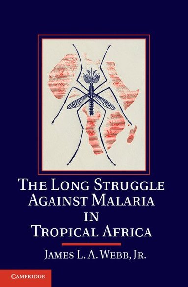 James L. A. Webb, Jr - The Long Struggle against Malaria in Tropical Africa, Inbunden