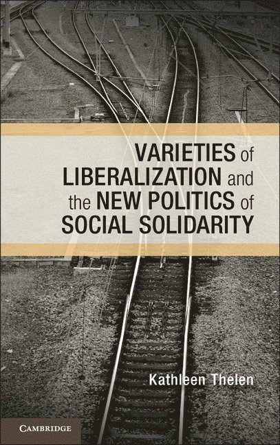 Kathleen (Massachusetts Institute of Technology) Thelen, Kathleen Thelen - Varieties of Liberalization and the New Politics of Social Solidarity, Inbunden