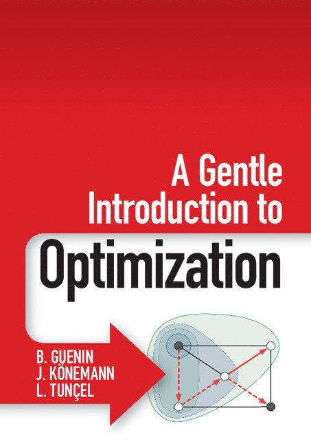 B. Guenin, J. Könemann, L. Tunçel, J. Könemann, L. Tunçel, Ontario) Guenin, B. (University of Waterloo, Ontario) Konemann, J. (University of Waterloo, Ontario) Tuncel, L. (University of Waterloo - A Gentle Introduction to Optimization, Inbunden