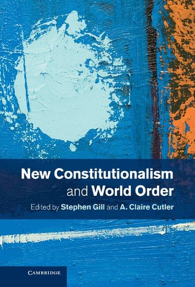Stephen Gill, A. Claire Cutler - New Constitutionalism and World Order, Inbunden