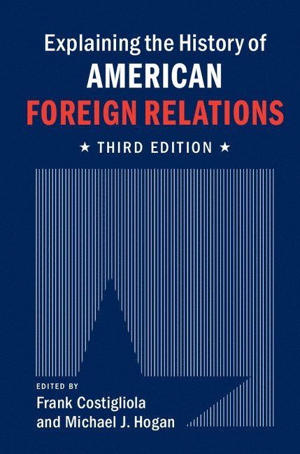 Frank Costigliola, Michael J. Hogan, Frank (University of Connecticut) Costigliola, Michael J. (University of Illinois) Hogan, Michael Hogan - Explaining the History of American Foreign Relations, Inbunden