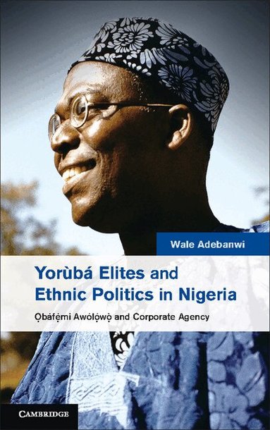 Wale Adebanwi - Yorùbá Elites and Ethnic Politics in Nigeria, Inbunden