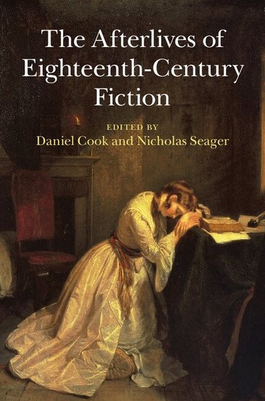 Daniel Cook, Nicholas Seager - The Afterlives of Eighteenth-Century Fiction, Inbunden