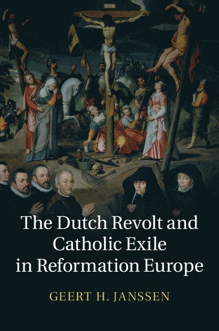 The Dutch Revolt and Catholic Exile in Reformation Europe 1