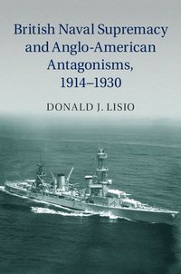 bokomslag British Naval Supremacy and Anglo-American Antagonisms, 1914-1930